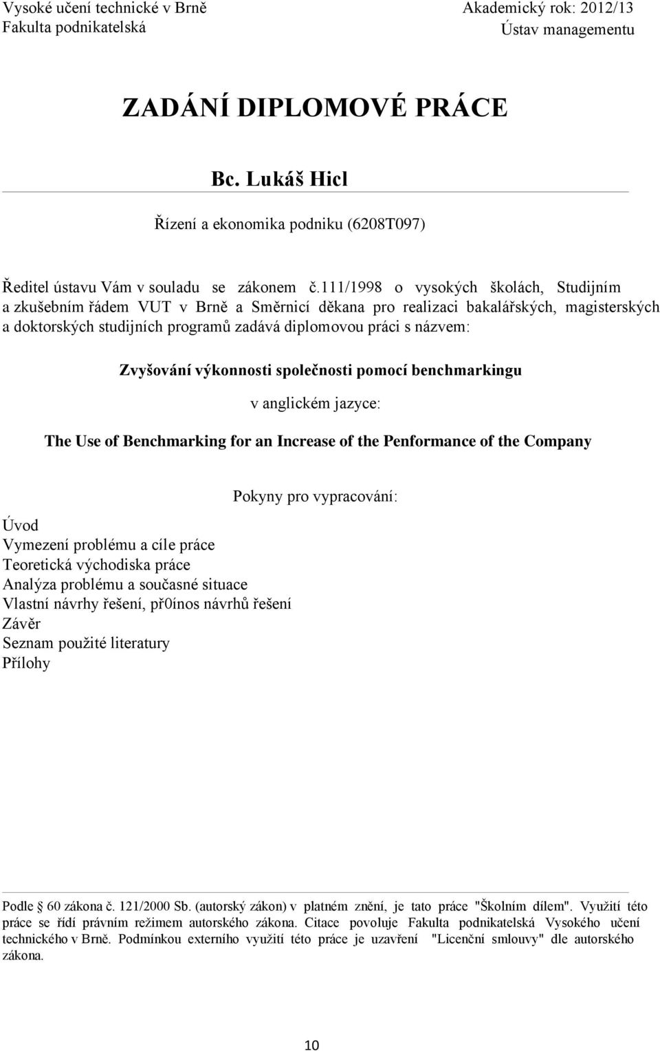 111/1998 o vysokých školách, Studijním a zkušebním řádem VUT v Brně a Směrnicí děkana pro realizaci bakalářských, magisterských a doktorských studijních programů zadává diplomovou práci s názvem: