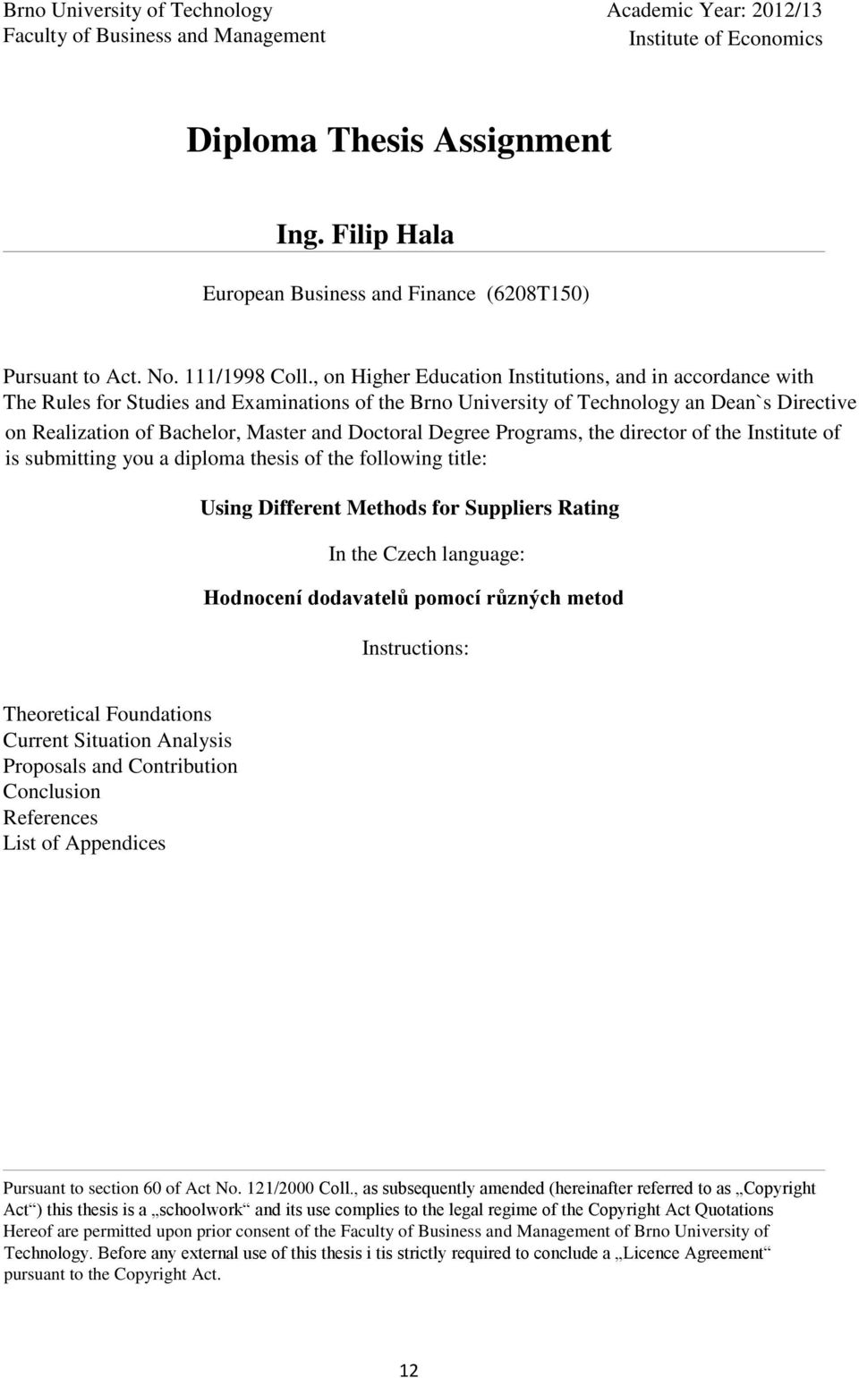 , on Higher Education Institutions, and in accordance with The Rules for Studies and Examinations of the Brno University of Technology an Dean`s Directive on Realization of Bachelor, Master and