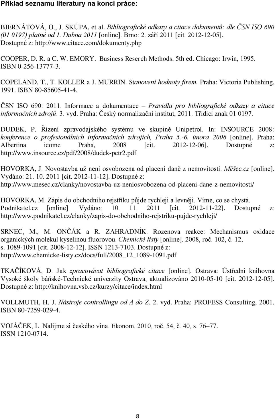 , T. KOLLER a J. MURRIN. Stanovení hodnoty firem. Praha: Victoria Publishing, 1991. ISBN 80-85605-41-4. ČSN ISO 690: 2011.