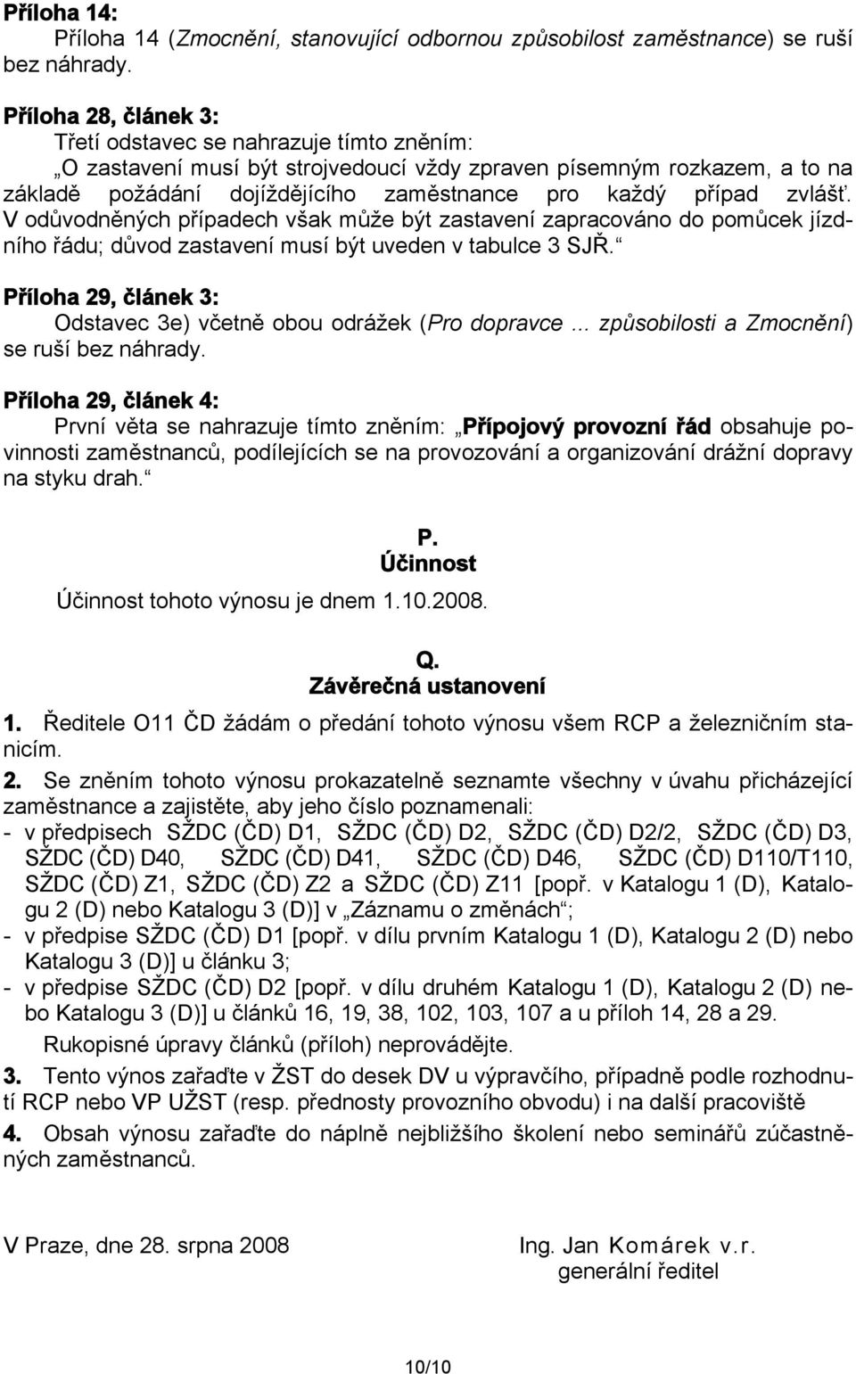 zvlášť. V odůvodněných případech však může být zastavení zapracováno do pomůcek jízdního řádu; důvod zastavení musí být uveden v tabulce 3 SJŘ.