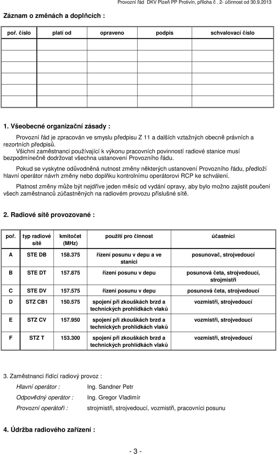 Všichni zaměstnanci používající k výkonu pracovních povinností radiové stanice musí bezpodmínečně dodržovat všechna ustanovení Provozního řádu.