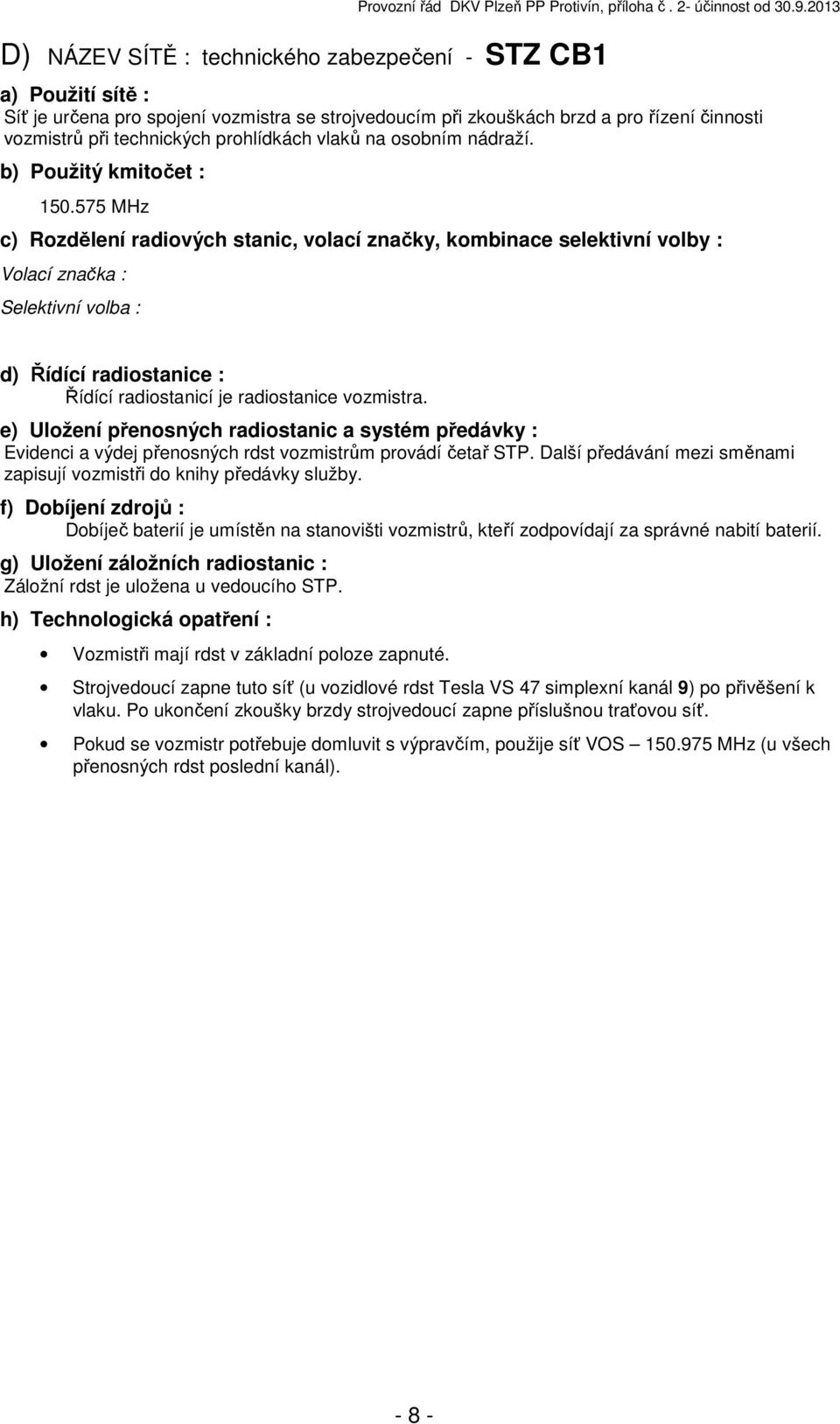 osobním nádraží. 150.575 MHz c) Rozdělení radiových stanic, volací značky, kombinace selektivní volby : Řídící radiostanicí je radiostanice vozmistra.