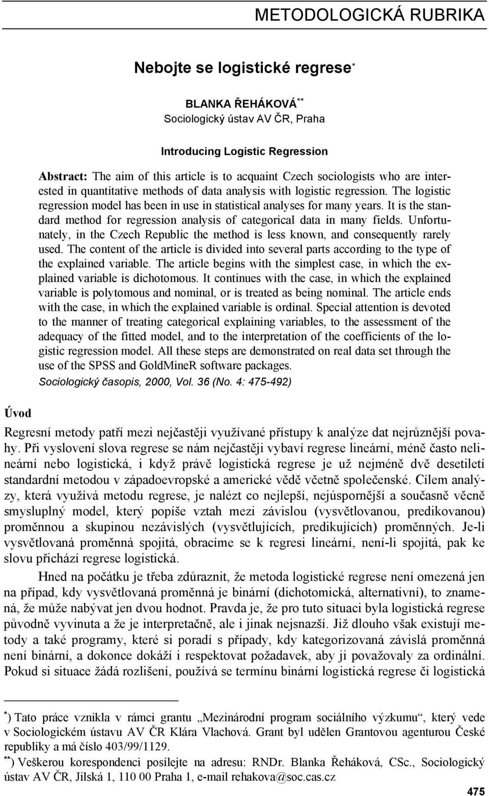 It is the standard method for regression analysis of categorical data in many fields. Unfortunately, in the Czech Republic the method is less known, and consequently rarely used.