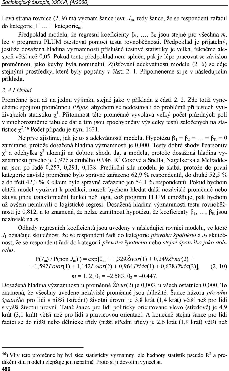 Předpoklad je přijatelný, jestliže dosažená hladina významnosti příslušné testové statistiky je velká, řekněme alespoň větší než 0,05.