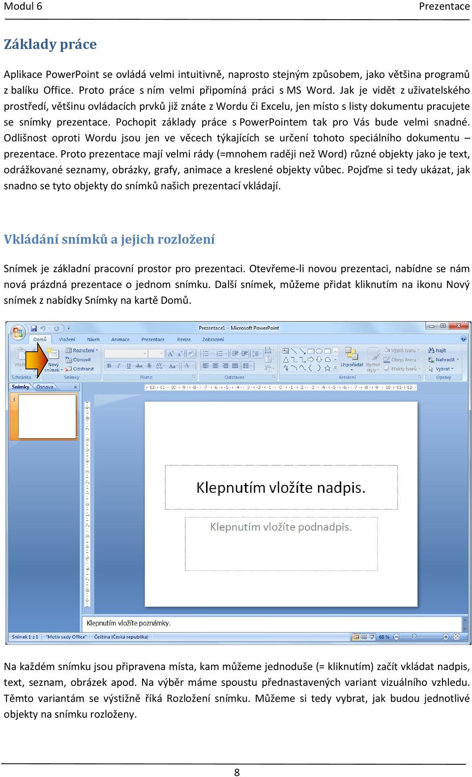 Pochopit základy práce s PowerPointem tak pro Vás bude velmi snadné. Odlišnost oproti Wordu jsou jen ve věcech týkajících se určení tohoto speciálního dokumentu prezentace.