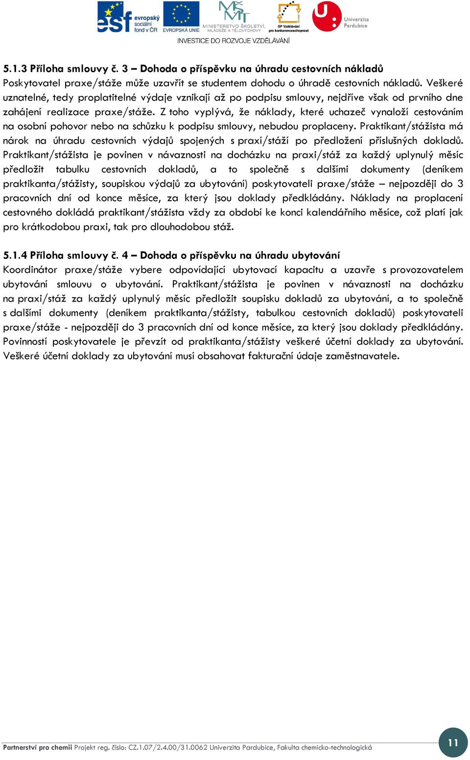 Z toho vyplývá, že náklady, které uchazeč vynaloží cestováním na osobní pohovor nebo na schůzku k podpisu smlouvy, nebudou proplaceny.