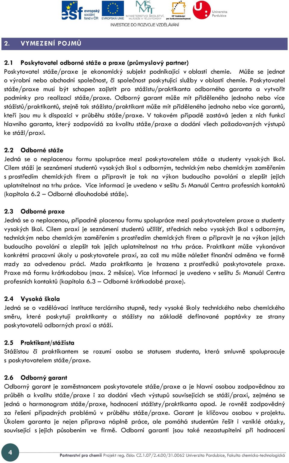 Poskytovatel stáže/praxe musí být schopen zajistit pro stážistu/praktikanta odborného garanta a vytvořit podmínky pro realizaci stáže/praxe.