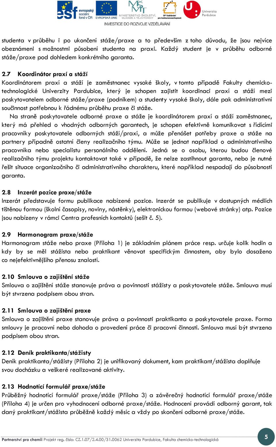 7 Koordinátor praxí a stáží Koordinátorem praxí a stáží je zaměstnanec vysoké školy, v tomto případě Fakulty chemickotechnologické Univerzity Pardubice, který je schopen zajistit koordinaci praxí a