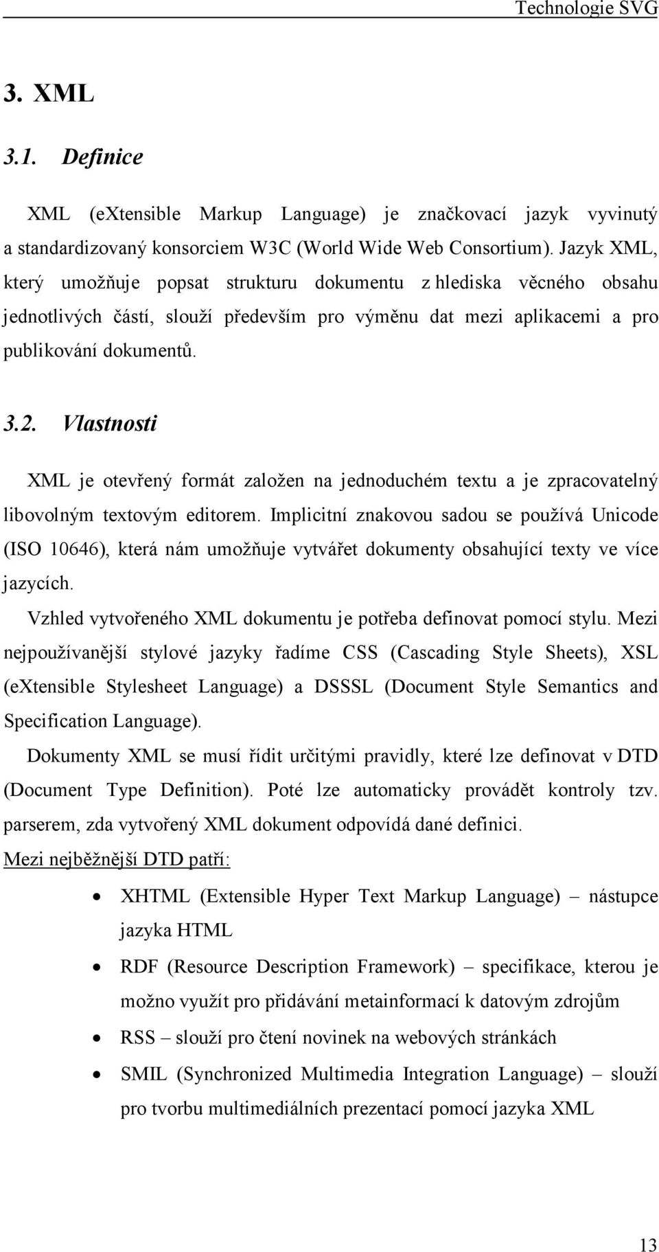 Vlastnosti XML je otevřený formát založen na jednoduchém textu a je zpracovatelný libovolným textovým editorem.