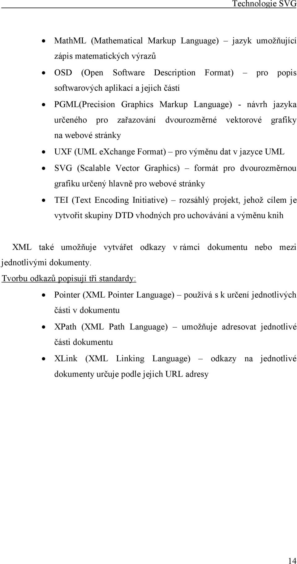 dvourozměrnou grafiku určený hlavně pro webové stránky TEI (Text Encoding Initiative) rozsáhlý projekt, jehož cílem je vytvořit skupiny DTD vhodných pro uchovávání a výměnu knih XML také umožňuje