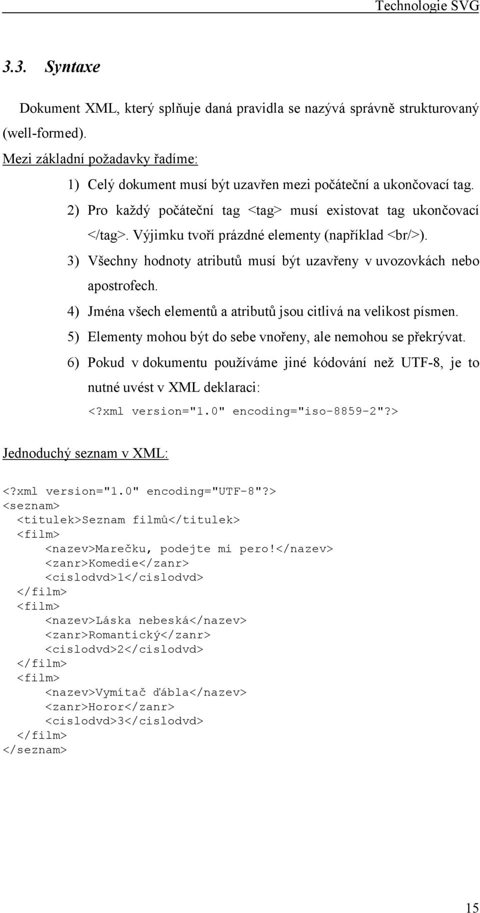 4) Jména všech elementů a atributů jsou citlivá na velikost písmen. 5) Elementy mohou být do sebe vnořeny, ale nemohou se překrývat.