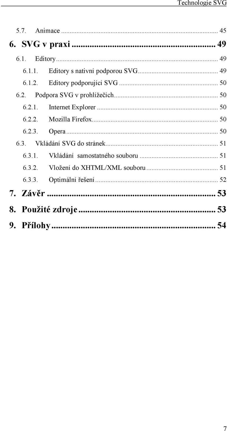 .. 50 6.2.3. Opera... 50 6.3. Vkládání SVG do stránek... 51 6.3.1. Vkládání samostatného souboru... 51 6.3.2. Vložení do XHTML/XML souboru.