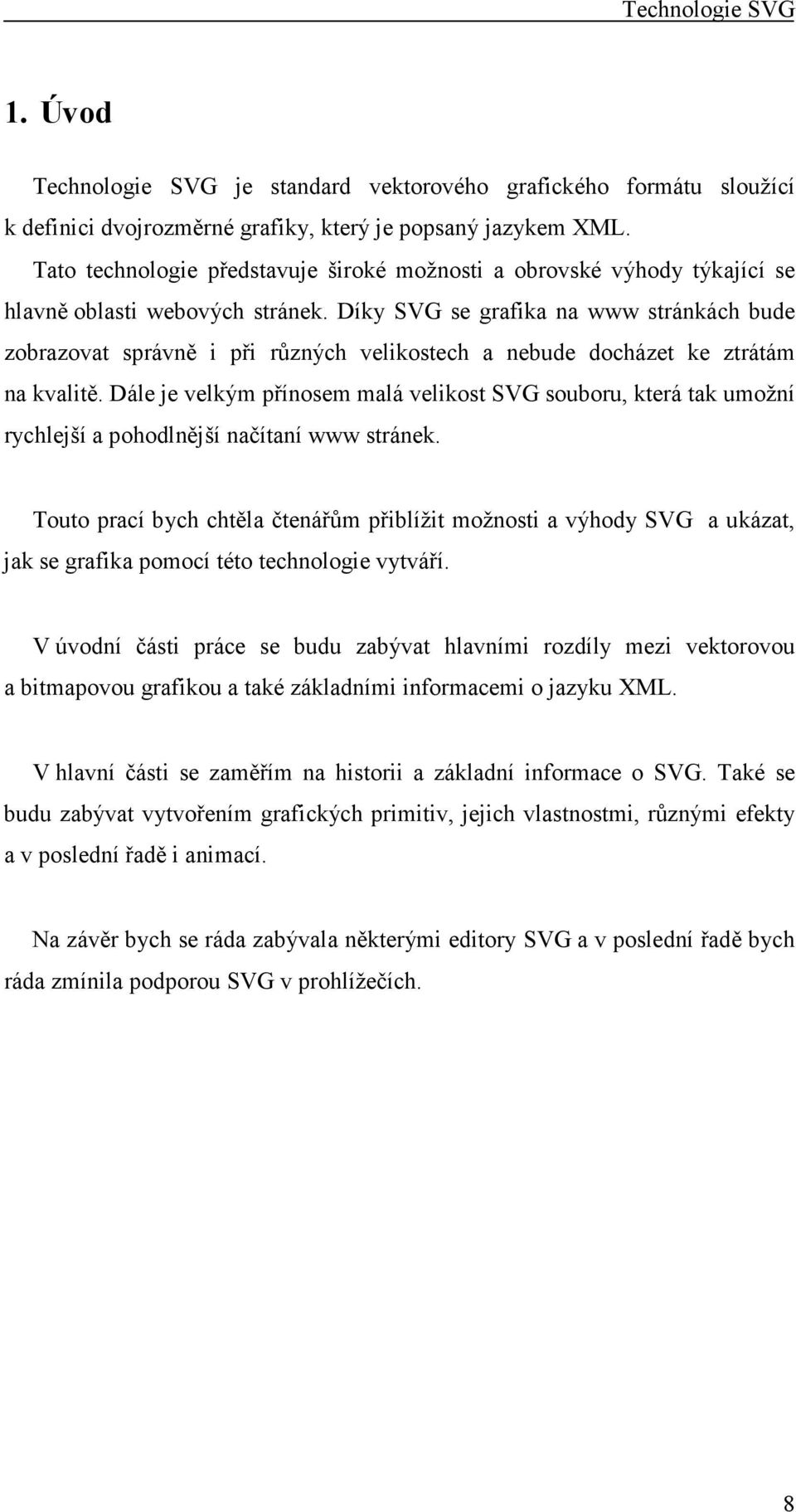 Díky SVG se grafika na www stránkách bude zobrazovat správně i při různých velikostech a nebude docházet ke ztrátám na kvalitě.