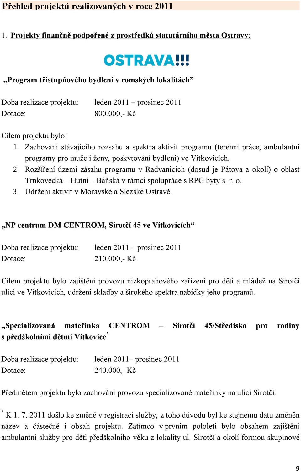 000,- Kč Cílem projektu bylo: 1. Zachování stávajícího rozsahu a spektra aktivit programu (terénní práce, ambulantní programy pro muže i ženy, poskytování bydlení) ve Vítkovicích. 2.