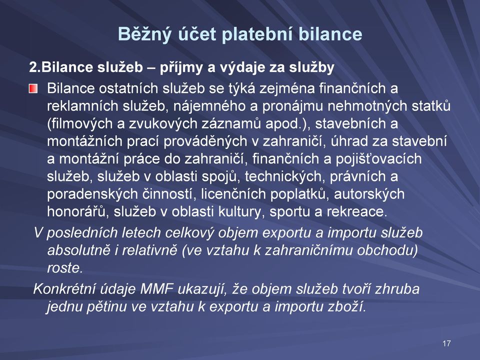 apod.), stavebních a montážních prací prováděných v zahraničí, úhrad za stavební a montážní práce do zahraničí, finančních a pojišťovacích služeb, služeb v oblasti spojů, technických,