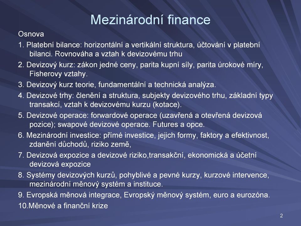 Devizové trhy: členění a struktura, subjekty devizového trhu, základní typy transakcí, vztah k devizovému kurzu (kotace). 5.