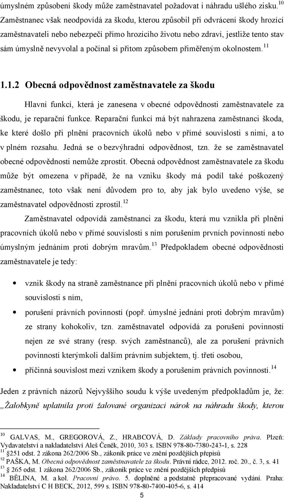 počínal si přitom způsobem přiměřeným okolnostem. 11 1.1.2 Obecná odpovědnost zaměstnavatele za škodu Hlavní funkcí, která je zanesena v obecné odpovědnosti zaměstnavatele za škodu, je reparační funkce.