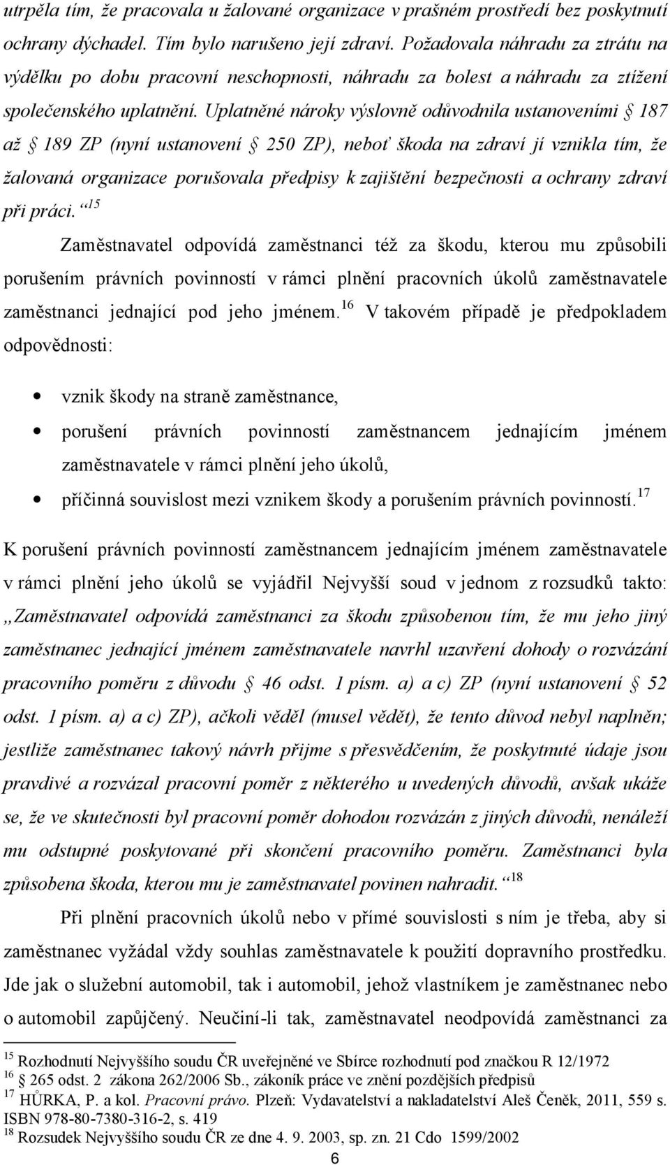 Uplatněné nároky výslovně odůvodnila ustanoveními 187 až 189 ZP (nyní ustanovení 250 ZP), neboť škoda na zdraví jí vznikla tím, že žalovaná organizace porušovala předpisy k zajištění bezpečnosti a