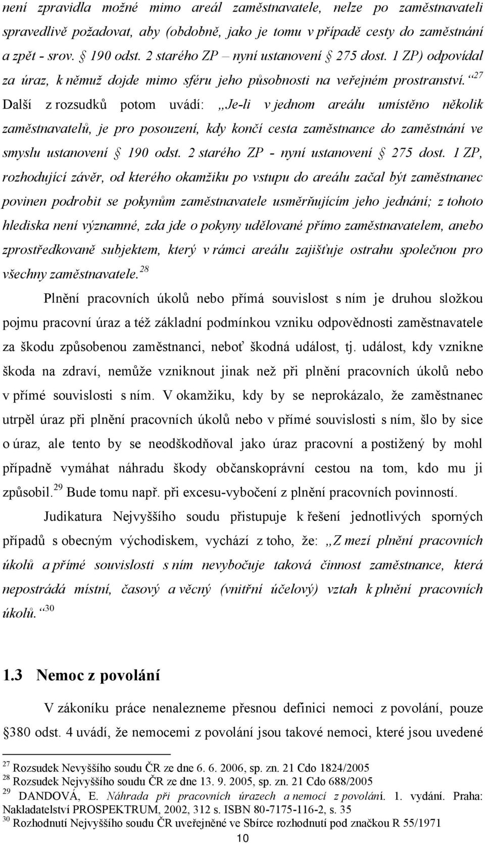 27 Další z rozsudků potom uvádí: Je-li v jednom areálu umístěno několik zaměstnavatelů, je pro posouzení, kdy končí cesta zaměstnance do zaměstnání ve smyslu ustanovení 190 odst.