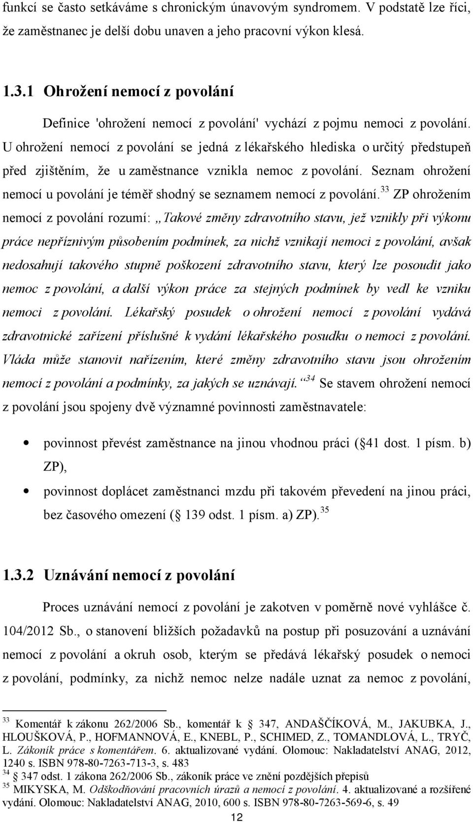 U ohrožení nemocí z povolání se jedná z lékařského hlediska o určitý předstupeň před zjištěním, že u zaměstnance vznikla nemoc z povolání.