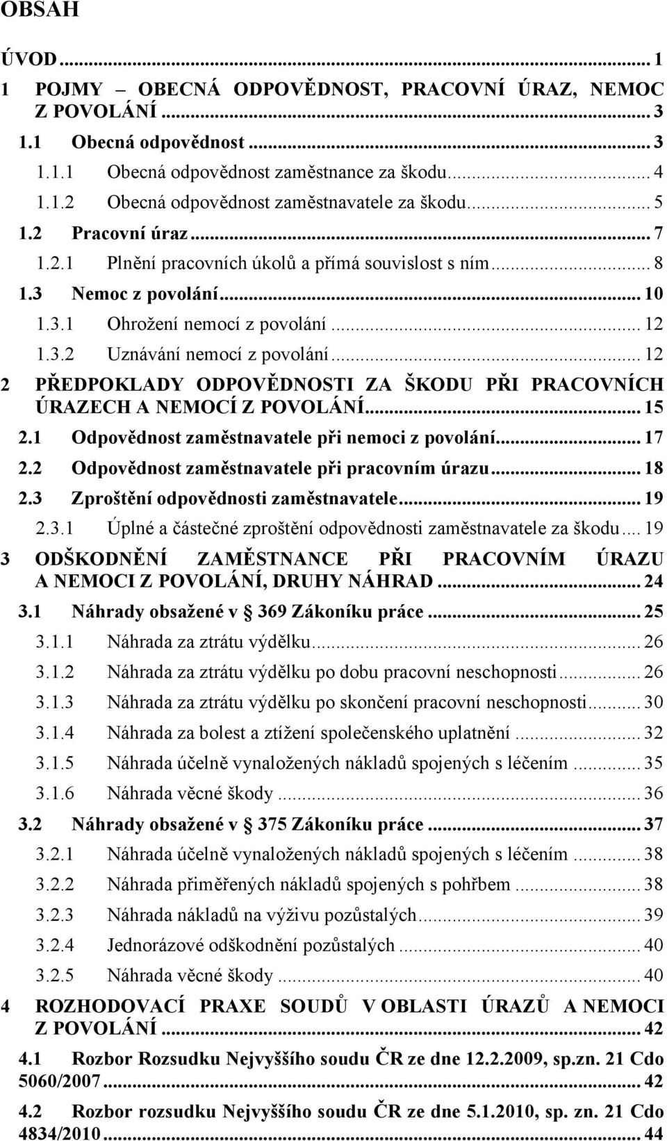 .. 12 2 PŘEDPOKLADY ODPOVĚDNOSTI ZA ŠKODU PŘI PRACOVNÍCH ÚRAZECH A NEMOCÍ Z POVOLÁNÍ... 15 2.1 Odpovědnost zaměstnavatele při nemoci z povolání... 17 2.