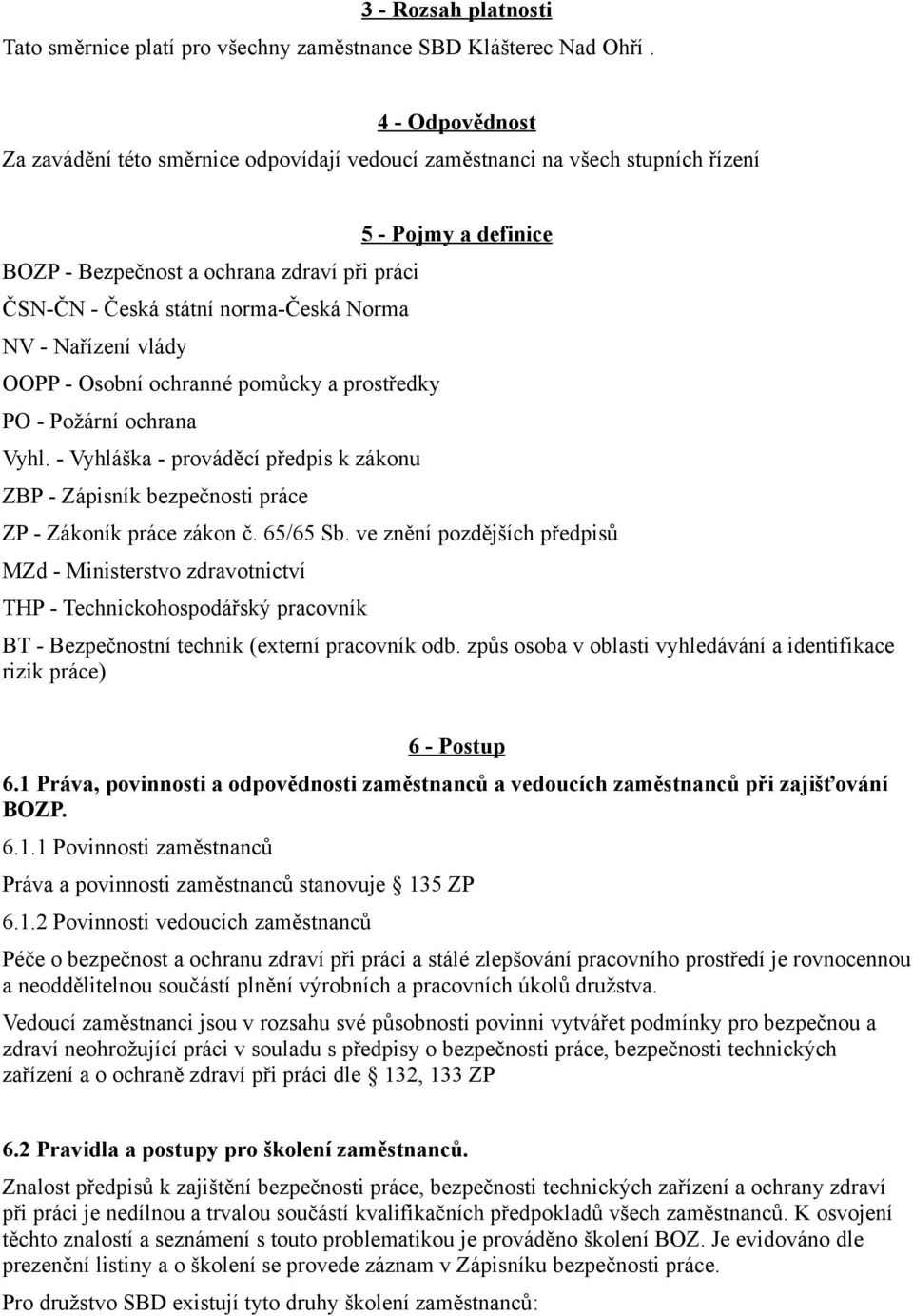 vlády OOPP - Osobní ochranné pomůcky a prostředky PO - Požární ochrana Vyhl. - Vyhláška - prováděcí předpis k zákonu ZBP - Zápisník bezpečnosti práce 5 - Pojmy a definice ZP - Zákoník práce zákon č.