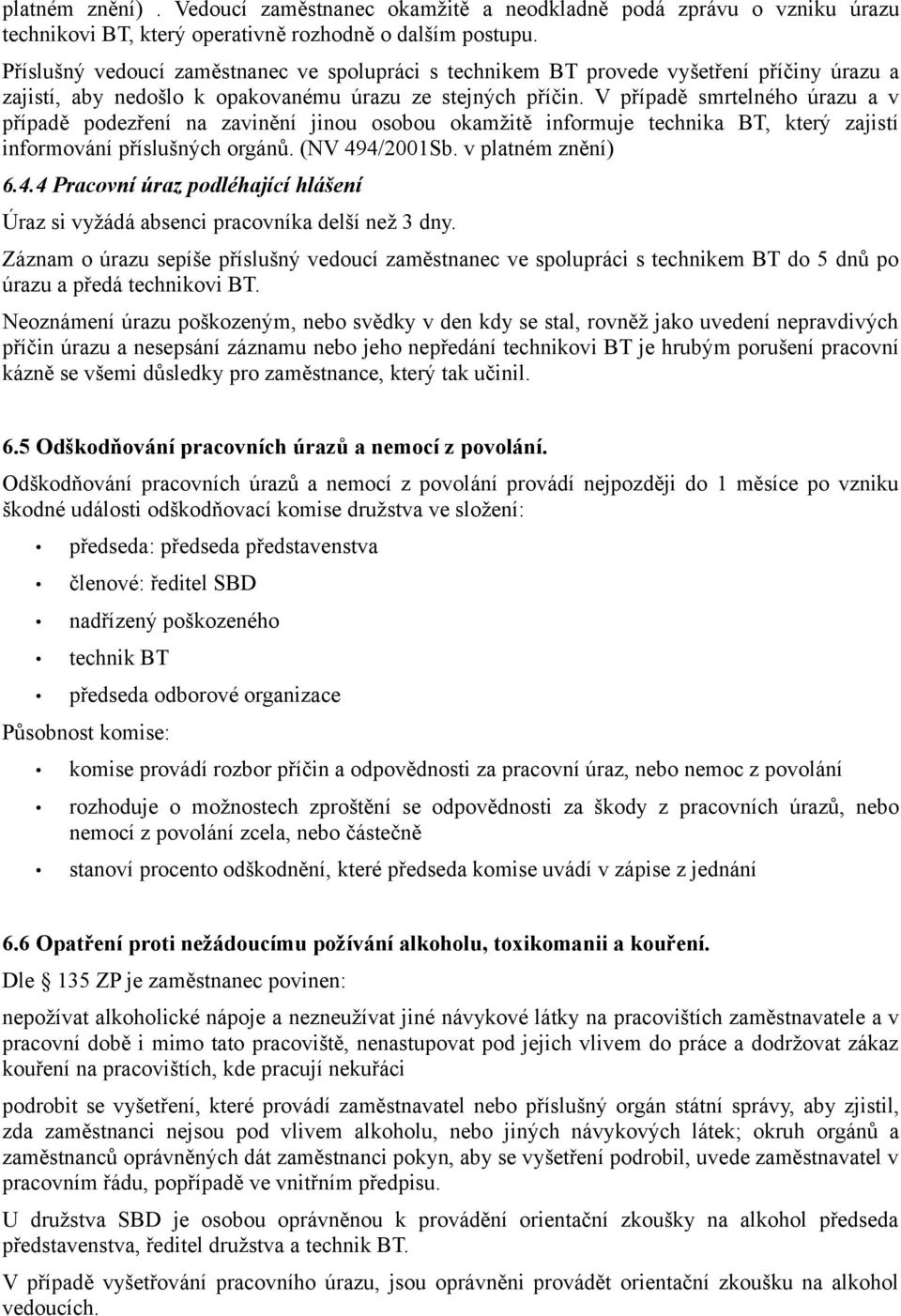 V případě smrtelného úrazu a v případě podezření na zavinění jinou osobou okamžitě informuje technika BT, který zajistí informování příslušných orgánů. (NV 49