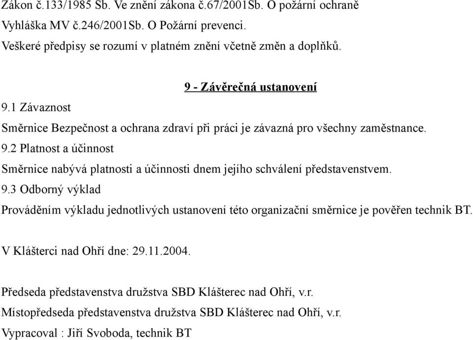 9.3 Odborný výklad Prováděním výkladu jednotlivých ustanovení této organizační směrnice je pověřen technik BT. V Klášterci nad Ohří dne: 29.11.2004.