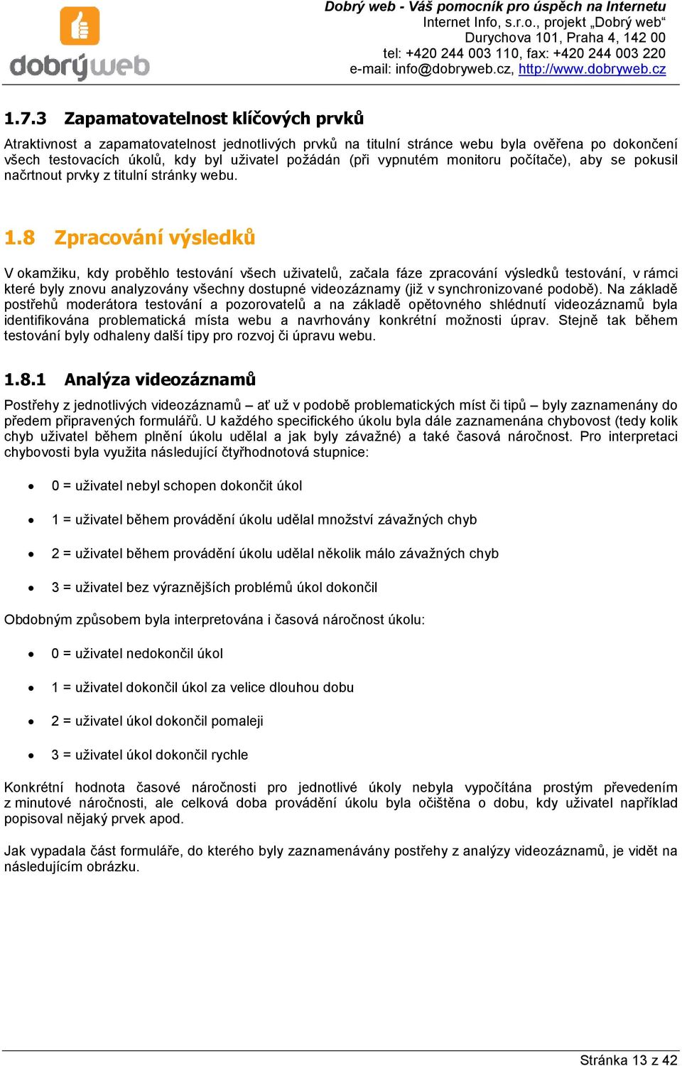 8 Zpracování výsledků V okamžiku, kdy proběhlo testování všech uživatelů, začala fáze zpracování výsledků testování, v rámci které byly znovu analyzovány všechny dostupné videozáznamy (již v