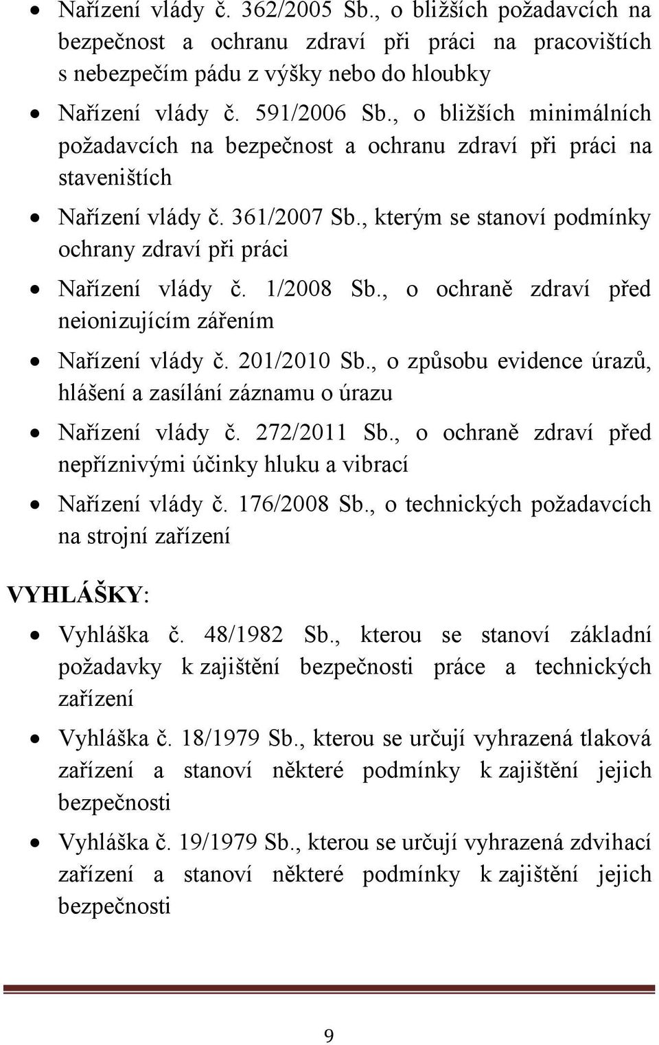 1/2008 Sb., o ochraně zdraví před neionizujícím zářením Nařízení vlády č. 201/2010 Sb., o způsobu evidence úrazů, hlášení a zasílání záznamu o úrazu Nařízení vlády č. 272/2011 Sb.