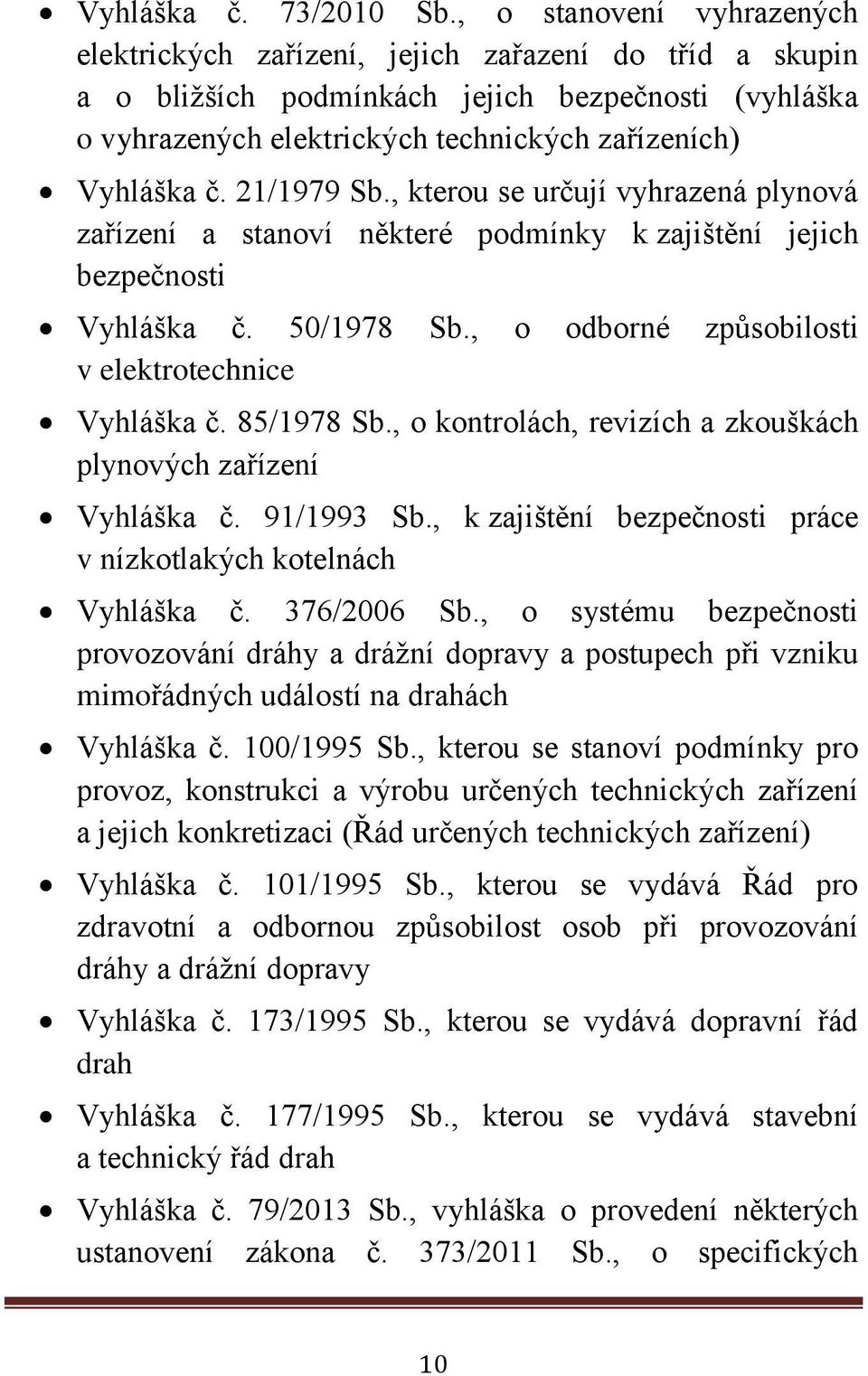 21/1979 Sb., kterou se určují vyhrazená plynová zařízení a stanoví některé podmínky k zajištění jejich bezpečnosti Vyhláška č. 50/1978 Sb., o odborné způsobilosti v elektrotechnice Vyhláška č.