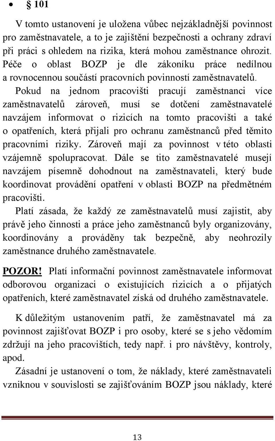 Pokud na jednom pracovišti pracují zaměstnanci více zaměstnavatelů zároveň, musí se dotčení zaměstnavatelé navzájem informovat o rizicích na tomto pracovišti a také o opatřeních, která přijali pro