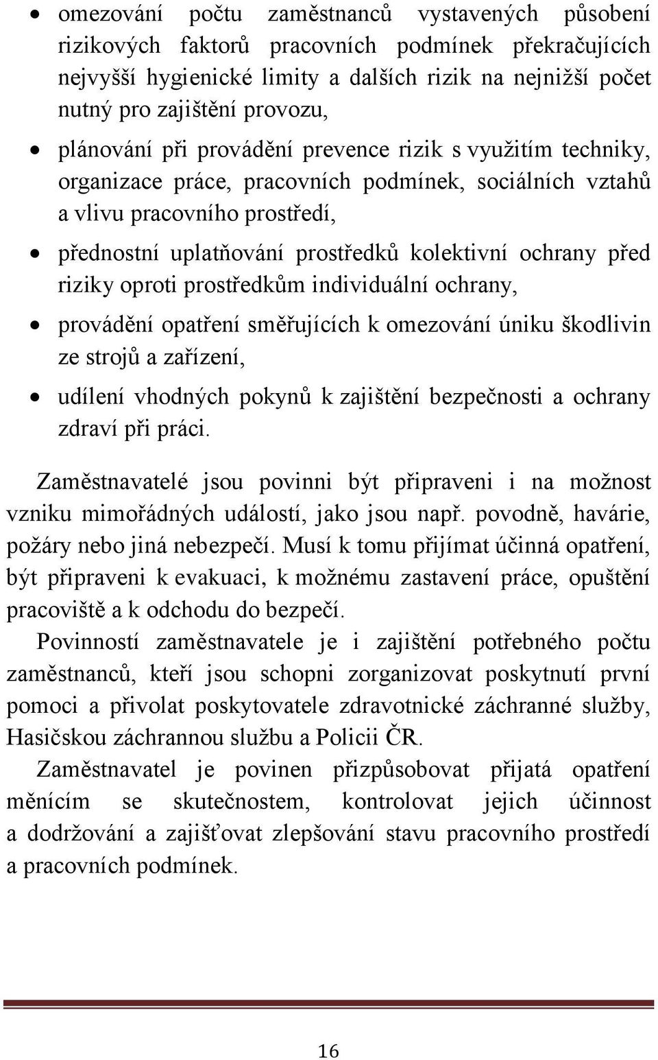 před riziky oproti prostředkům individuální ochrany, provádění opatření směřujících k omezování úniku škodlivin ze strojů a zařízení, udílení vhodných pokynů k zajištění bezpečnosti a ochrany zdraví