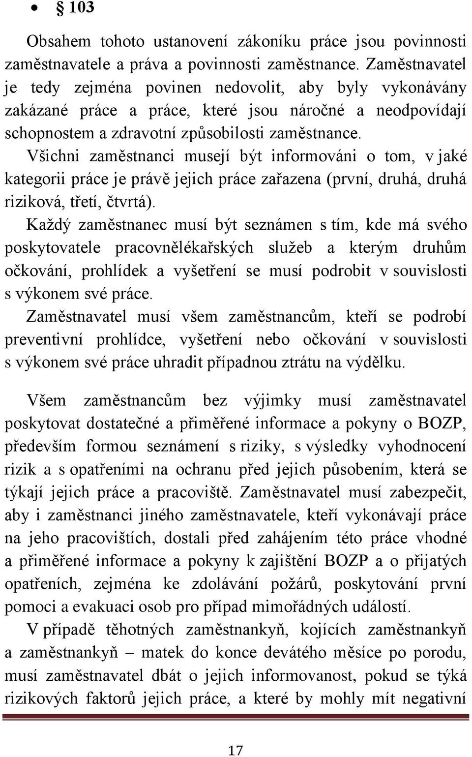 Všichni zaměstnanci musejí být informováni o tom, v jaké kategorii práce je právě jejich práce zařazena (první, druhá, druhá riziková, třetí, čtvrtá).