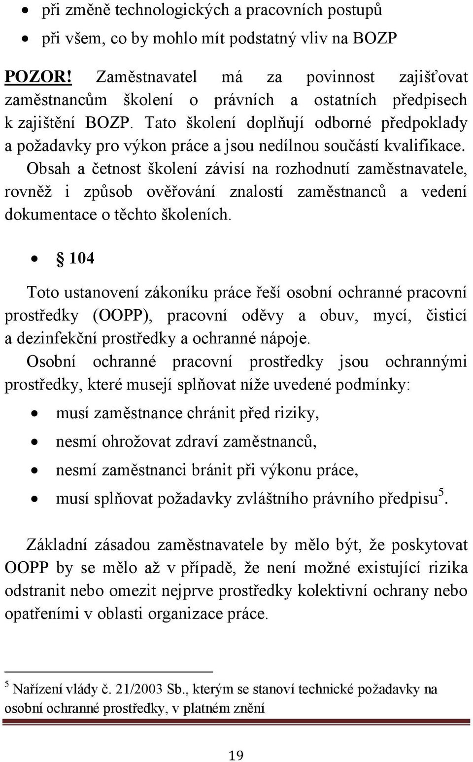 Tato školení doplňují odborné předpoklady a požadavky pro výkon práce a jsou nedílnou součástí kvalifikace.