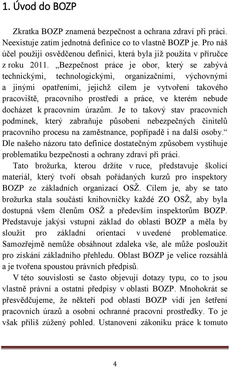 Bezpečnost práce je obor, který se zabývá technickými, technologickými, organizačními, výchovnými a jinými opatřeními, jejichž cílem je vytvoření takového pracoviště, pracovního prostředí a práce, ve