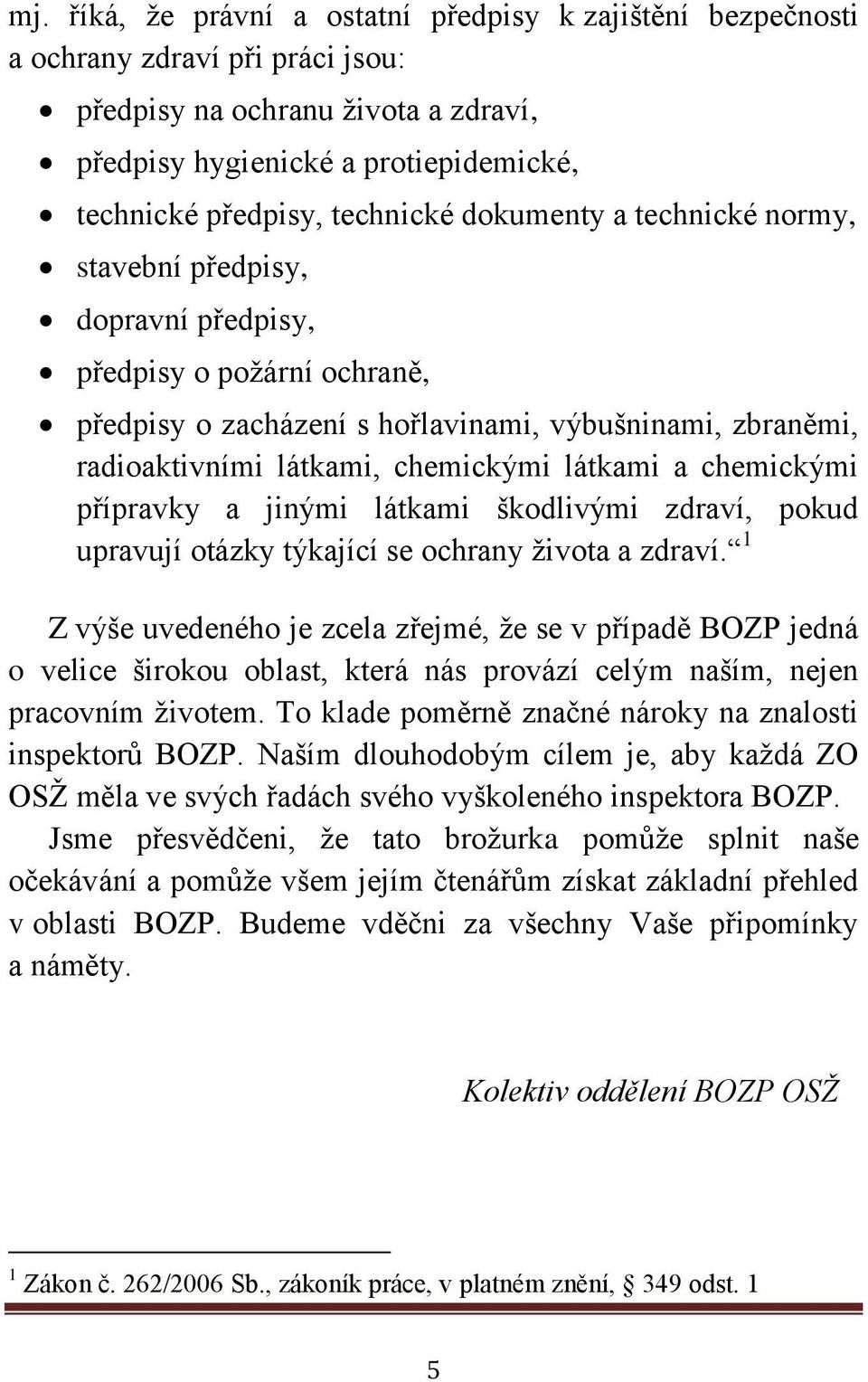 látkami a chemickými přípravky a jinými látkami škodlivými zdraví, pokud upravují otázky týkající se ochrany života a zdraví.