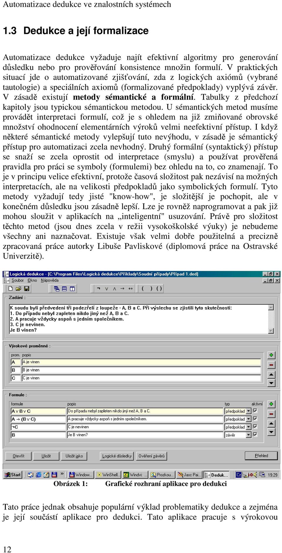 V zásadě existují metody sémantické a formální. Tabulky z předchozí kapitoly jsou typickou sémantickou metodou.