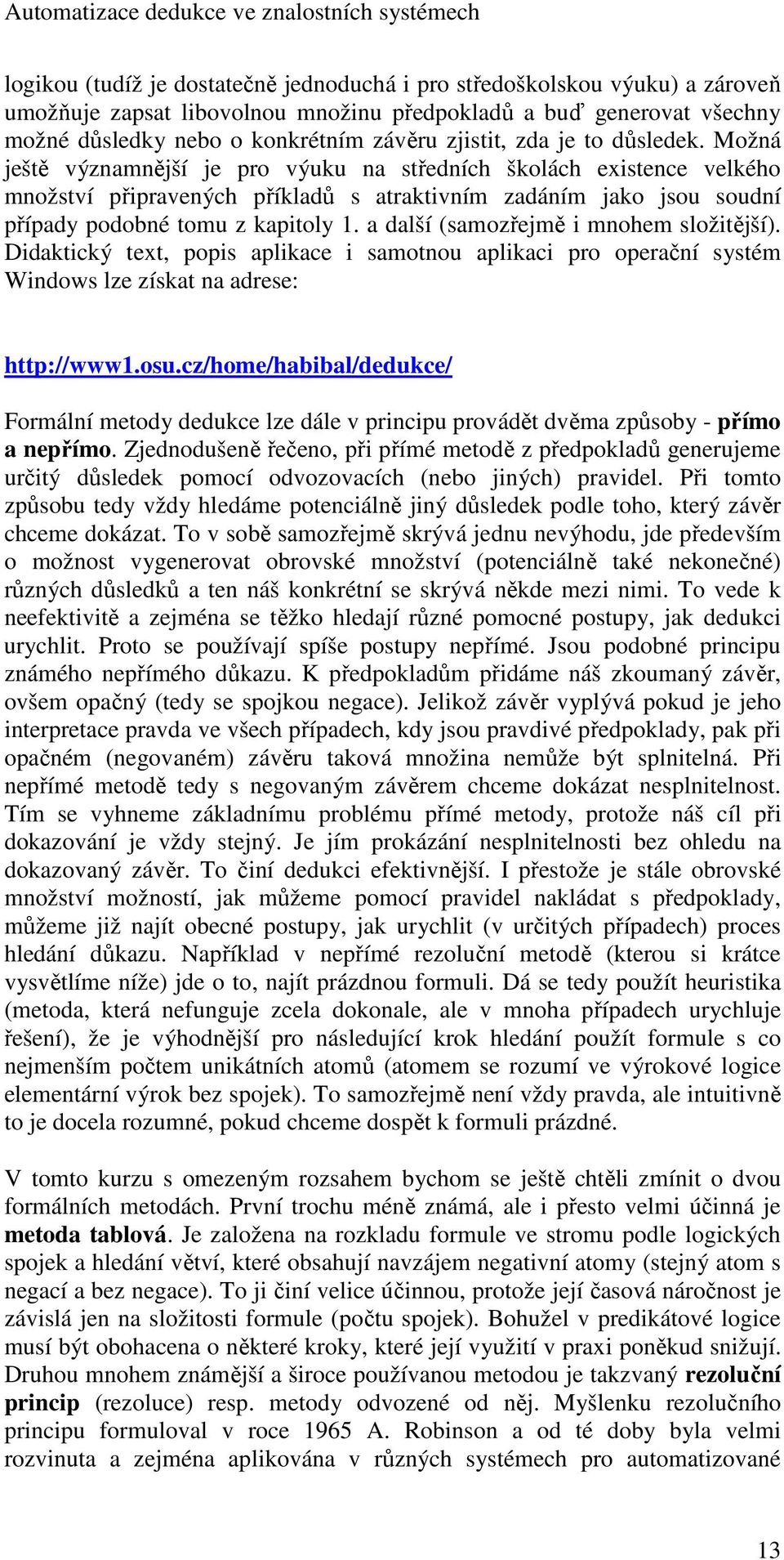 a další (samozřejmě i mnohem složitější). Didaktický text, popis aplikace i samotnou aplikaci pro operační systém Windows lze získat na adrese: http://www1.osu.