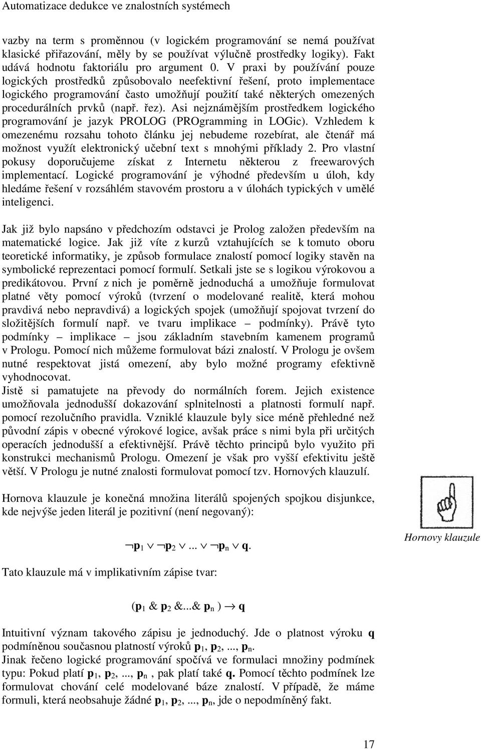 řez). Asi nejznámějším prostředkem logického programování je jazyk PROLOG (PROgramming in LOGic).