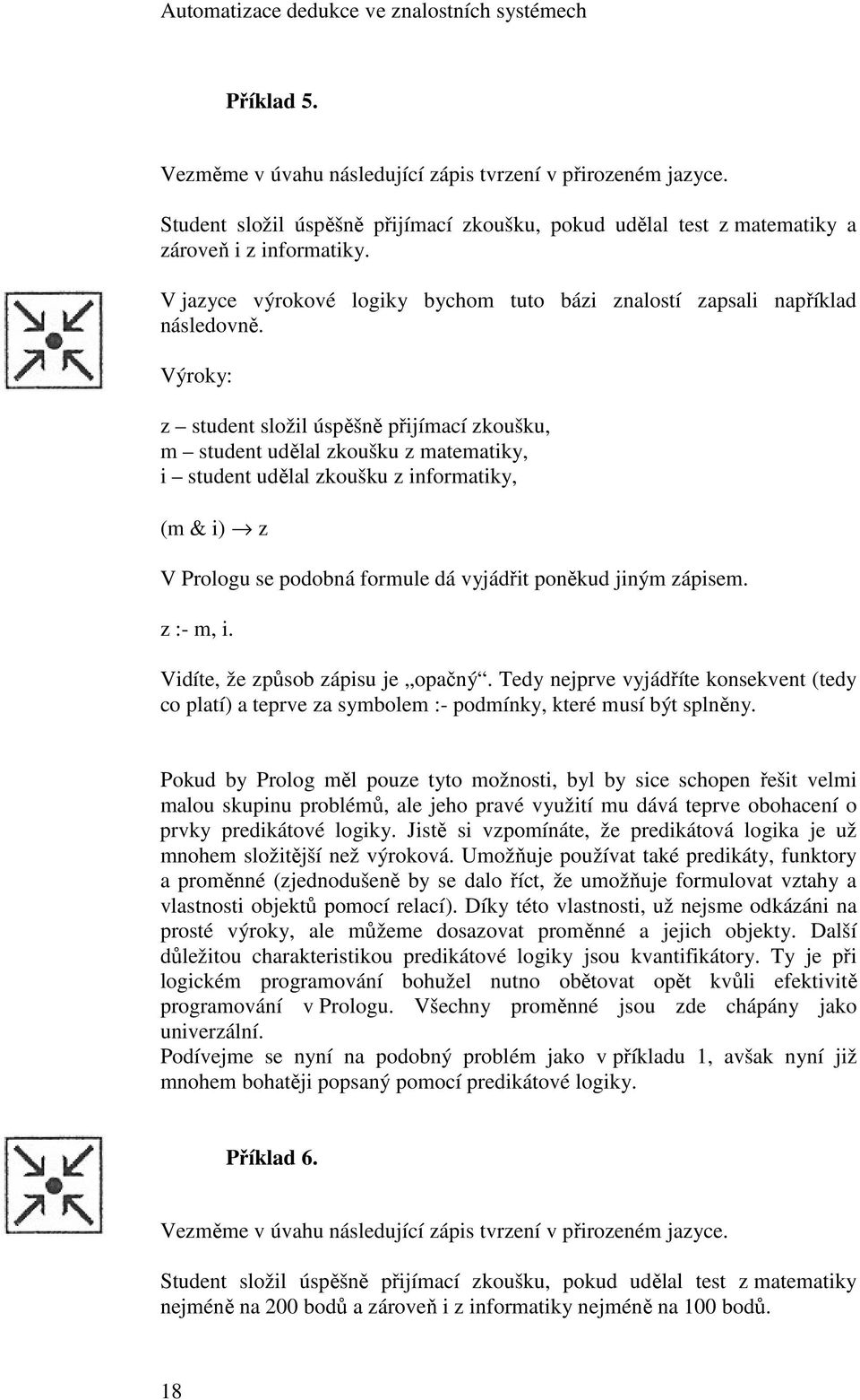 Výroky: z student složil úspěšně přijímací zkoušku, m student udělal zkoušku z matematiky, i student udělal zkoušku z informatiky, (m & i) z V Prologu se podobná formule dá vyjádřit poněkud jiným