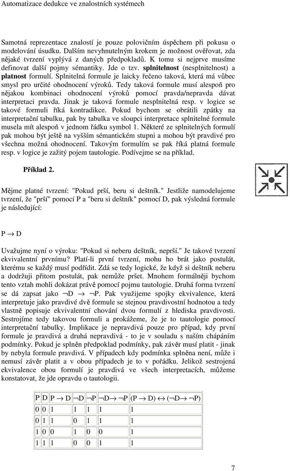 Splnitelná formule je laicky řečeno taková, která má vůbec smysl pro určité ohodnocení výroků.