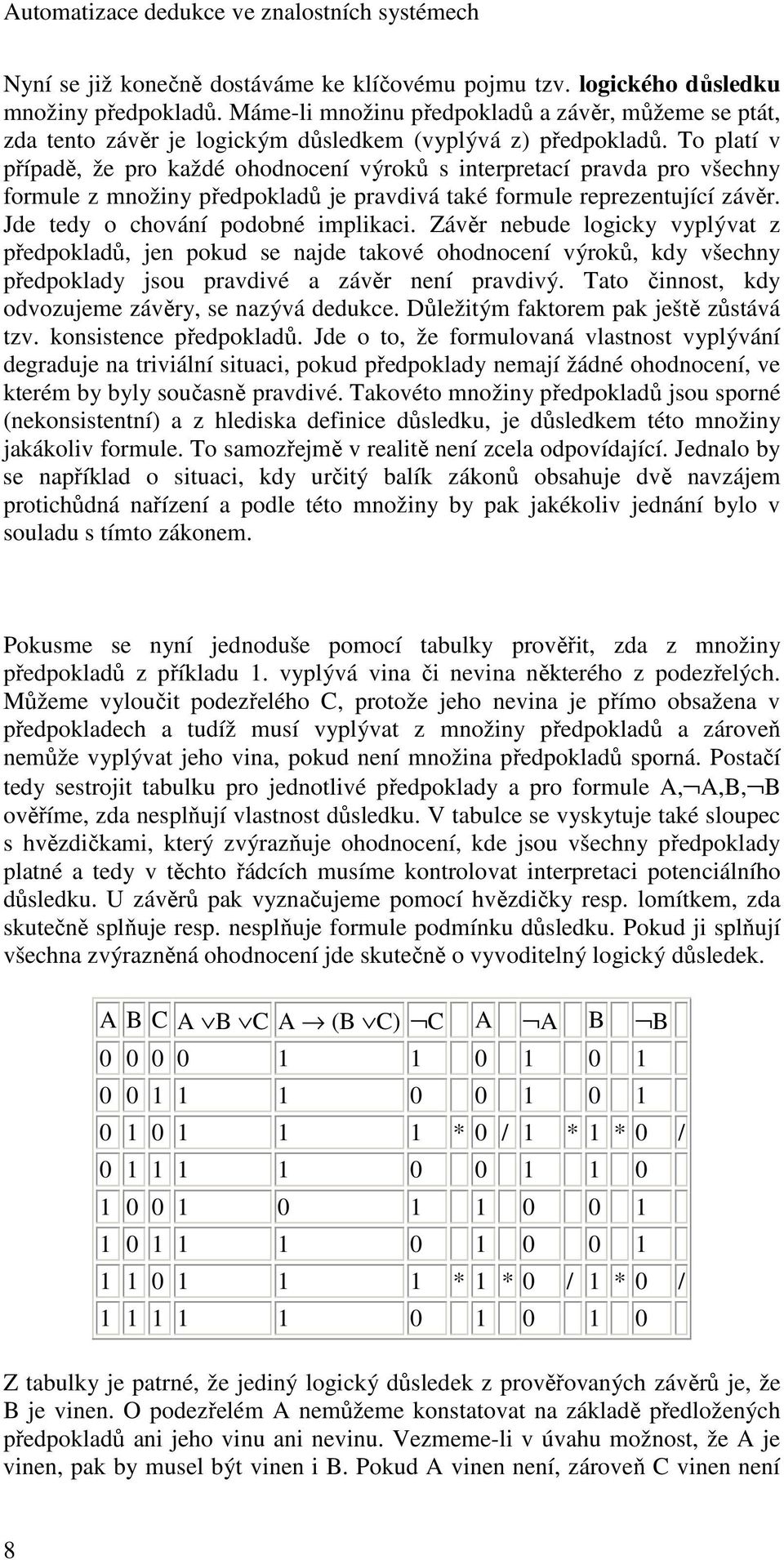 To platí v případě, že pro každé ohodnocení výroků s interpretací pravda pro všechny formule z množiny předpokladů je pravdivá také formule reprezentující závěr. Jde tedy o chování podobné implikaci.