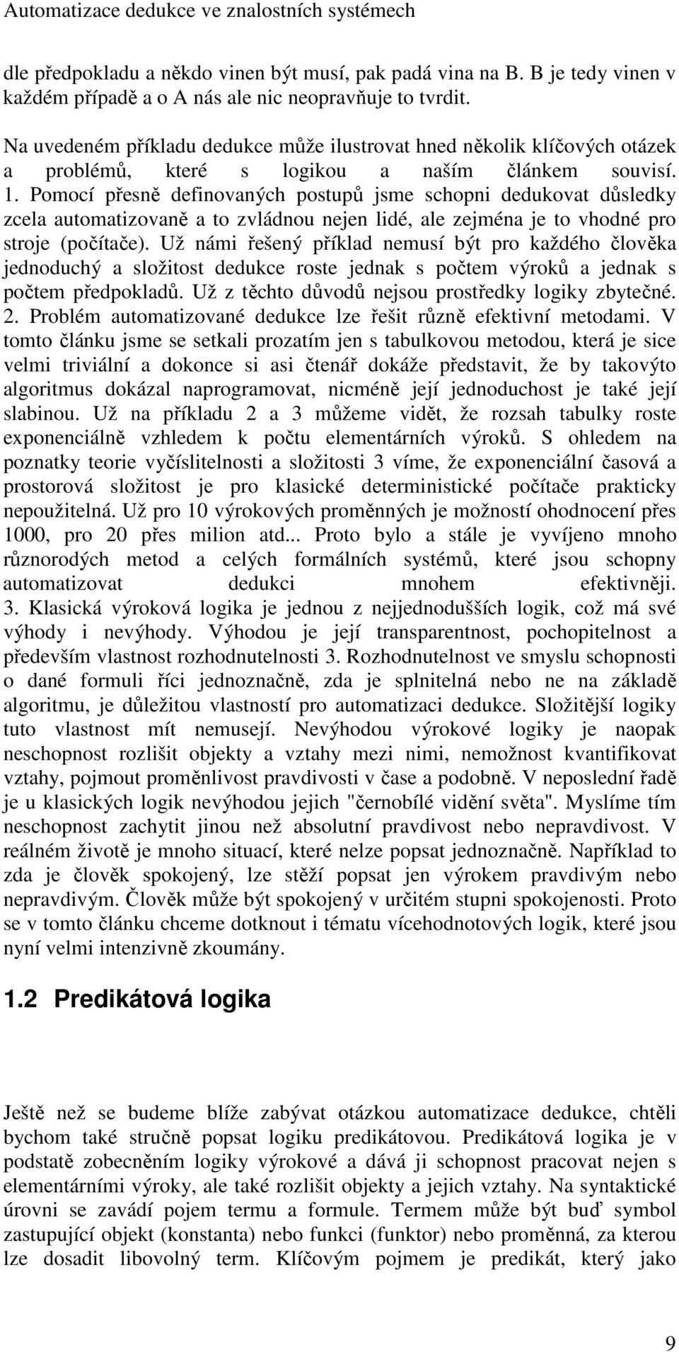 Pomocí přesně definovaných postupů jsme schopni dedukovat důsledky zcela automatizovaně a to zvládnou nejen lidé, ale zejména je to vhodné pro stroje (počítače).