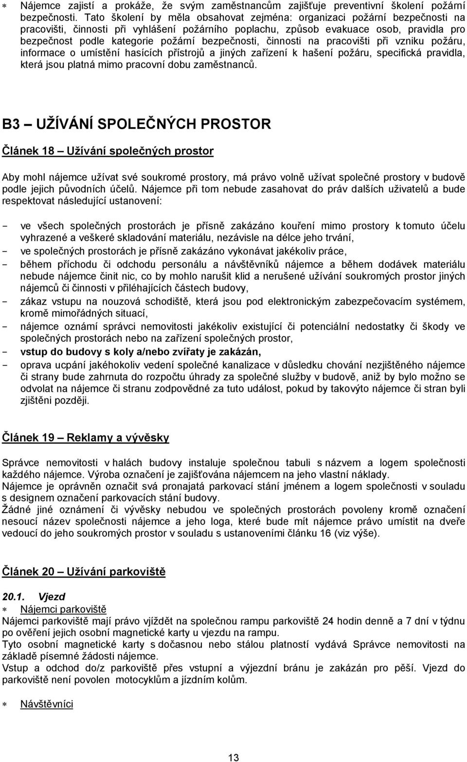 bezpečnosti, činnosti na pracovišti při vzniku požáru, informace o umístění hasících přístrojů a jiných zařízení k hašení požáru, specifická pravidla, která jsou platná mimo pracovní dobu zaměstnanců.