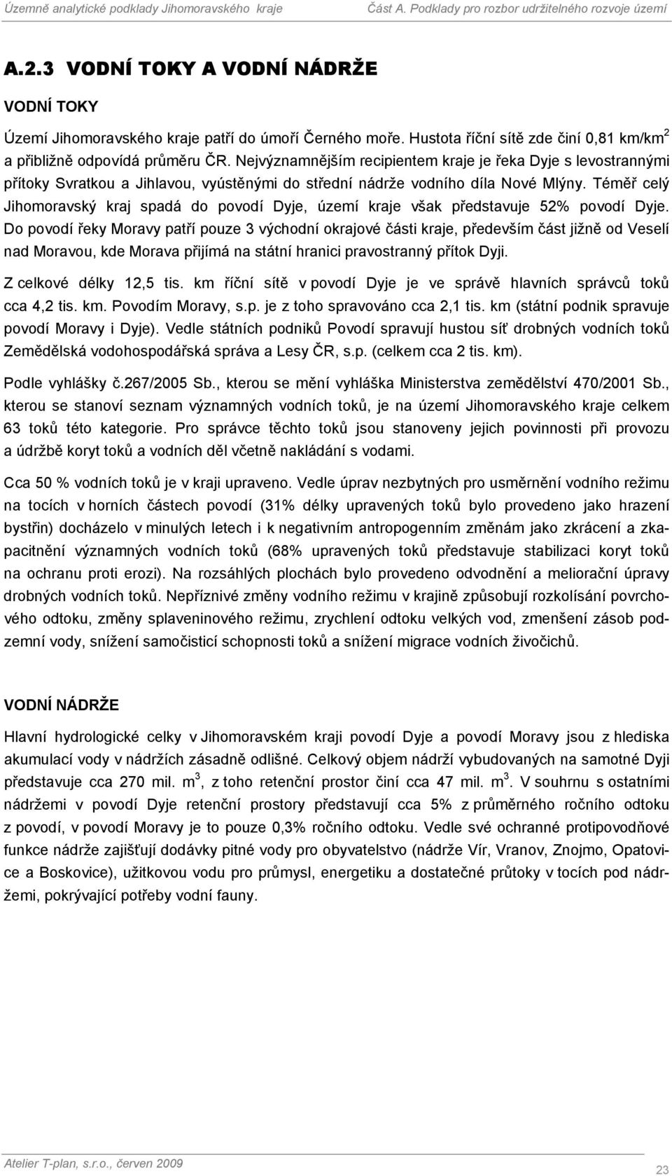 Téměř celý Jihomoravský kraj spadá do povodí Dyje, území kraje však představuje 52% povodí Dyje.