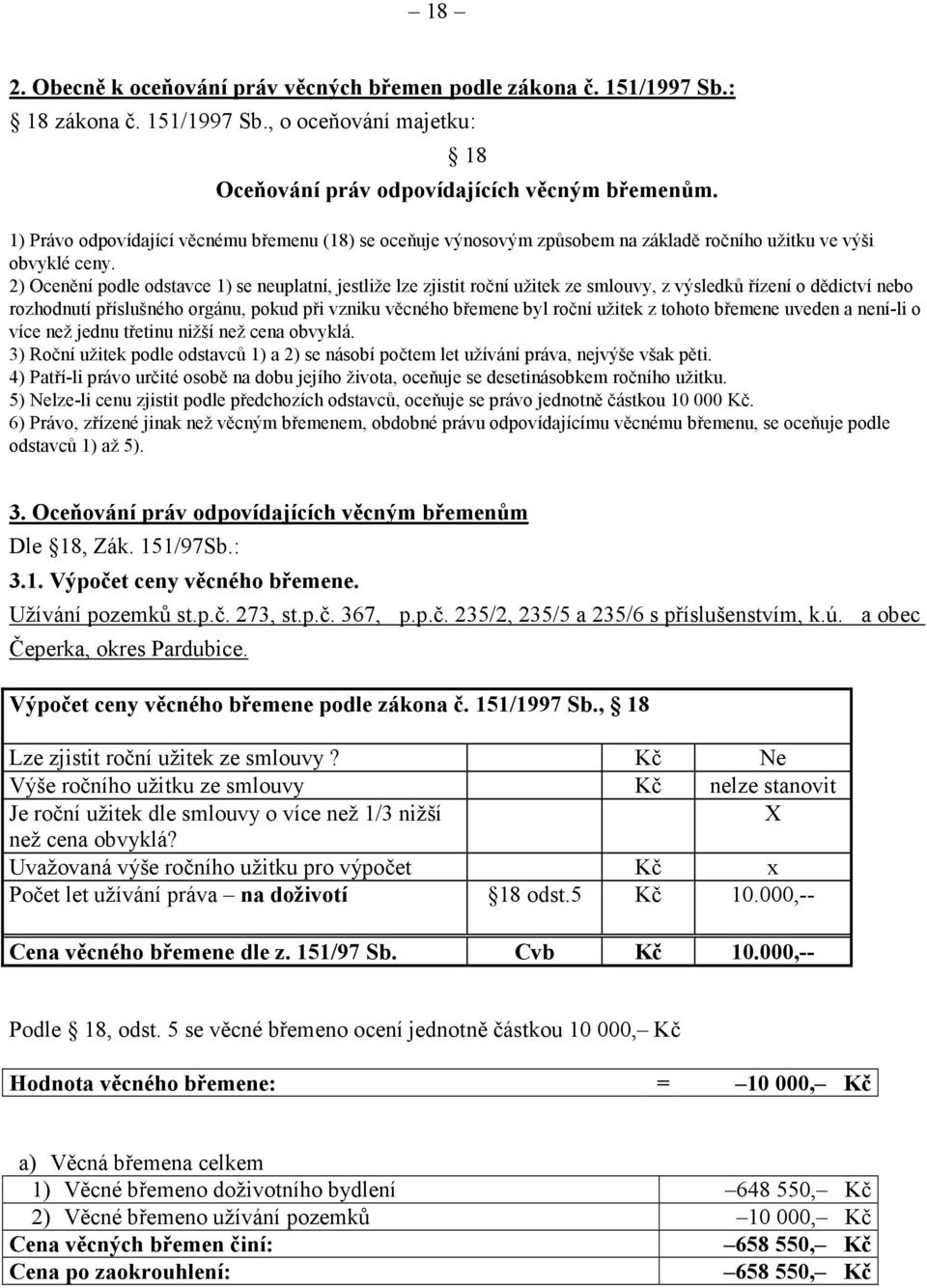 2) Ocenění podle odstavce 1) se neuplatní, jestliže lze zjistit roční užitek ze smlouvy, z výsledků řízení o dědictví nebo rozhodnutí příslušného orgánu, pokud při vzniku věcného břemene byl roční