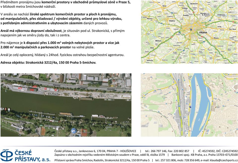 ubytovacím zázemím daných provozů. Areál má výbornou dopravní obslužnost, je situován pod ul. Strakonická, s přímým napojením jak ve směru jízdy do, tak i z centra.