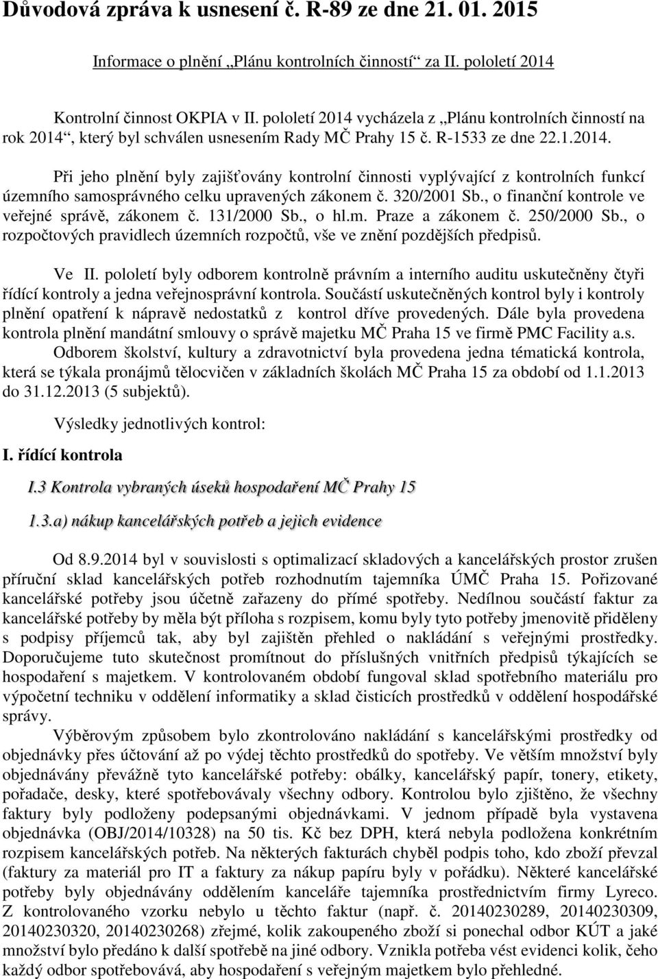 320/2001 Sb., o finanční kontrole ve veřejné správě, zákonem č. 131/2000 Sb., o hl.m. Praze a zákonem č. 250/2000 Sb., o rozpočtových pravidlech územních rozpočtů, vše ve znění pozdějších předpisů.