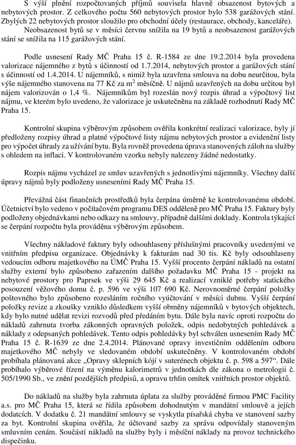 Neobsazenost bytů se v měsíci červnu snížila na 19 bytů a neobsazenost garážových stání se snížila na 115 garážových stání. Podle usnesení Rady MČ Praha 15 č. R-1584 ze dne 19.2.